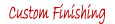 Custom Finishing